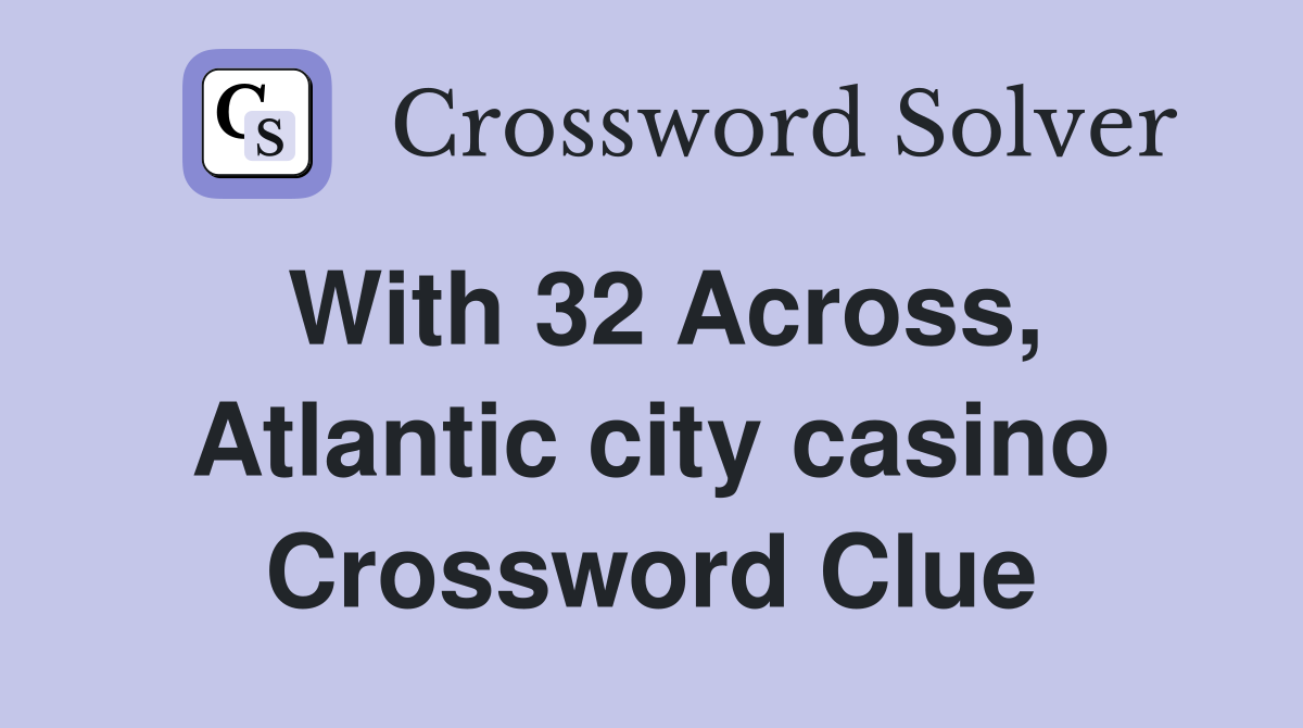 With 32 Across, Atlantic city casino Crossword Clue