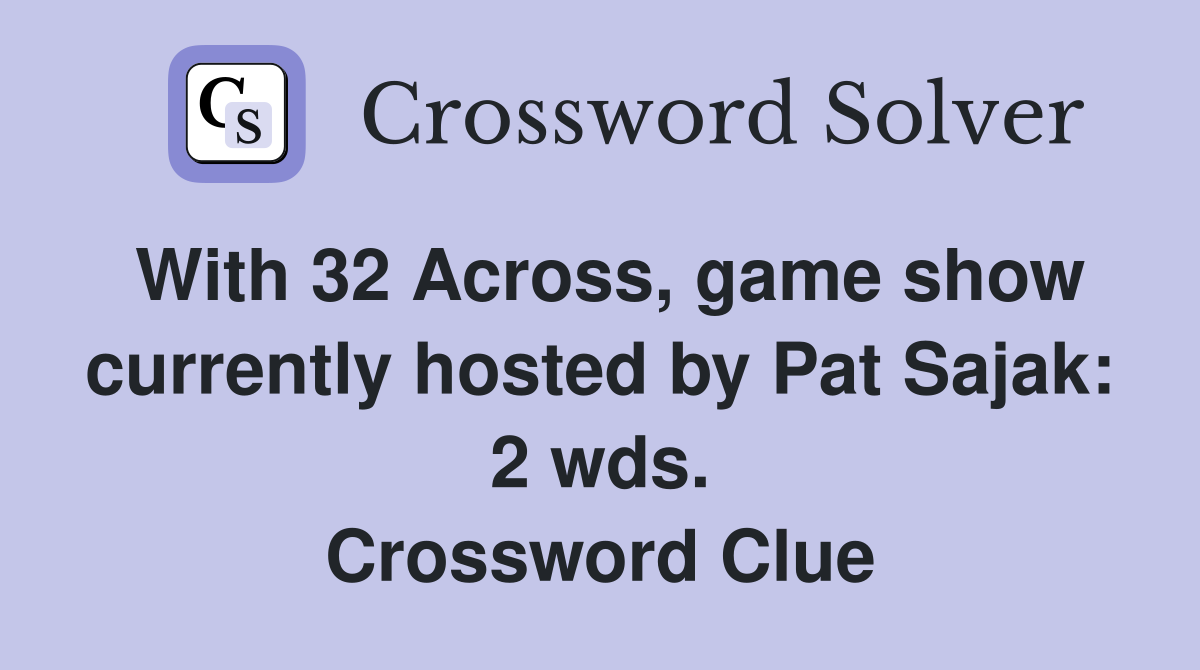 With 32 Across, game show currently hosted by Pat Sajak: 2 wds. Crossword Clue
