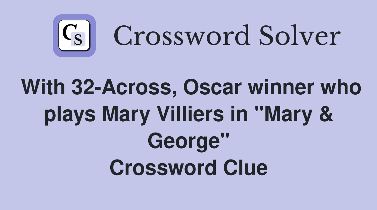 With 32-Across, Oscar winner who plays Mary Villiers in "Mary & George" Crossword Clue