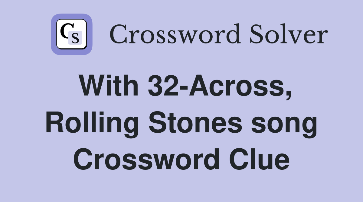 With 32-Across, Rolling Stones song Crossword Clue