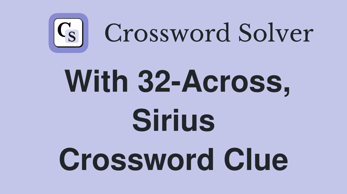 With 32-Across, Sirius Crossword Clue