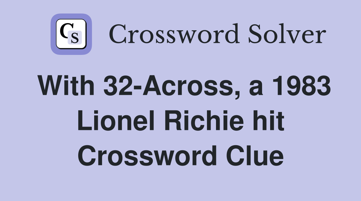 With 32-Across, a 1983 Lionel Richie hit Crossword Clue