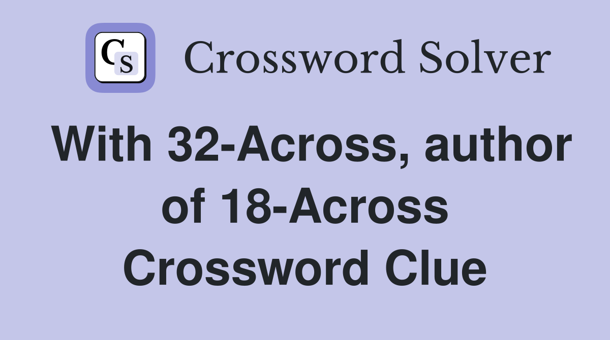 With 32-Across, author of 18-Across Crossword Clue
