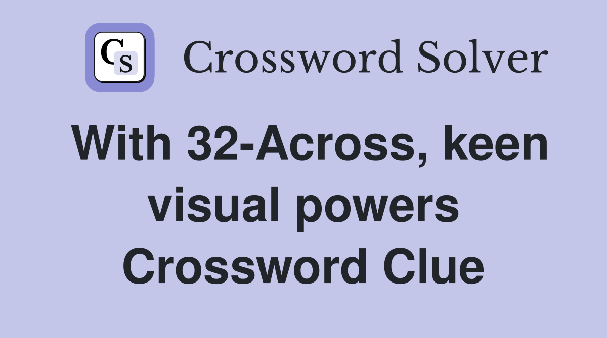 With 32-Across, keen visual powers Crossword Clue