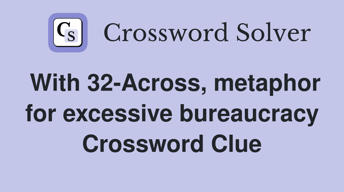 With 32-Across, metaphor for excessive bureaucracy Crossword Clue