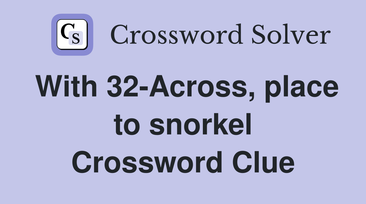 With 32-Across, place to snorkel Crossword Clue