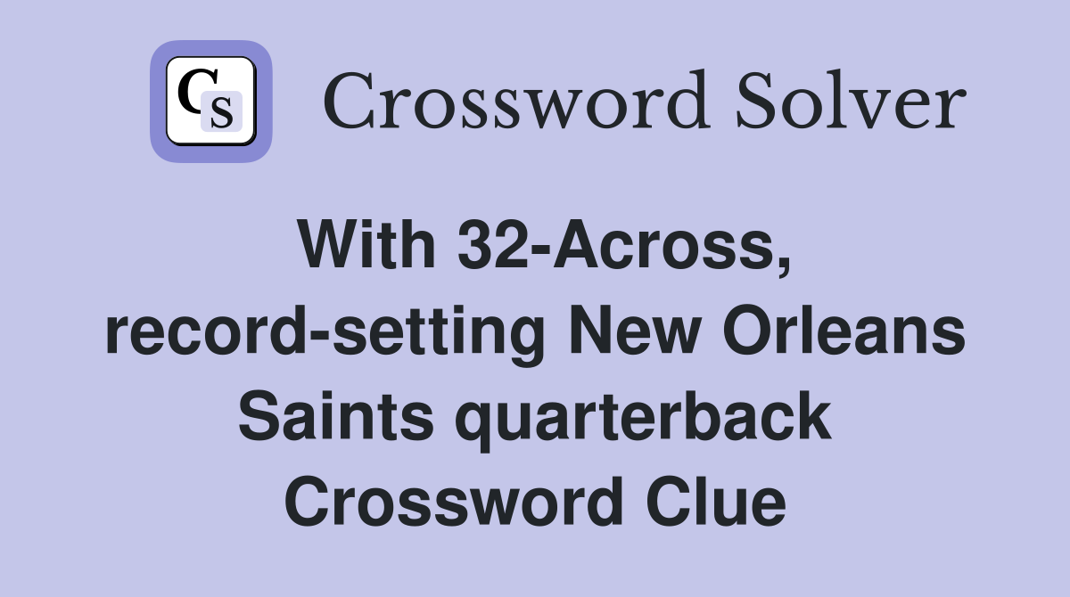 With 32-Across, record-setting New Orleans Saints quarterback Crossword Clue