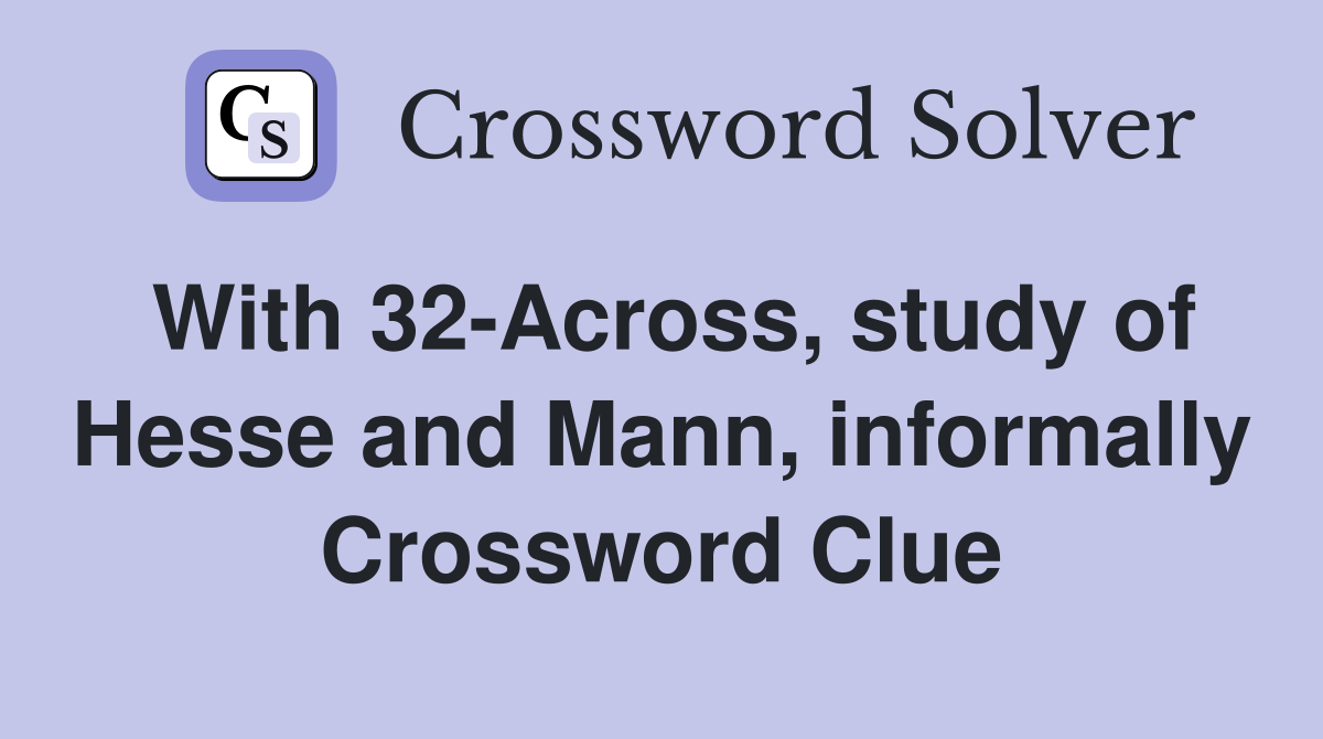 With 32-Across, study of Hesse and Mann, informally Crossword Clue