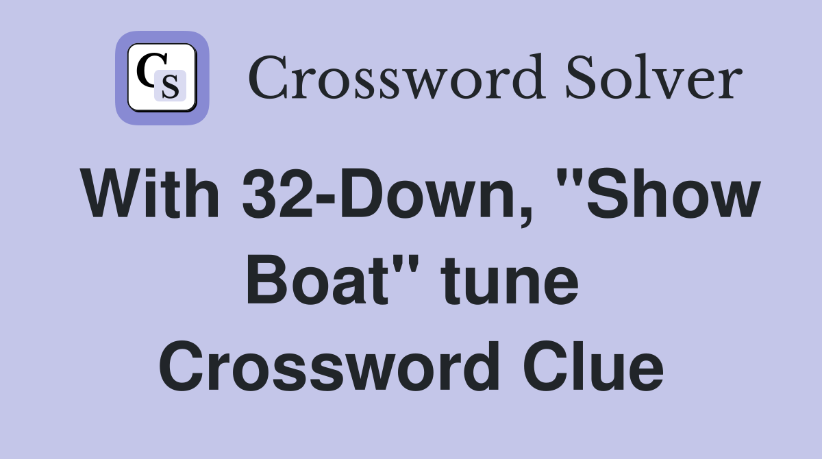 With 32-Down, "Show Boat" tune Crossword Clue