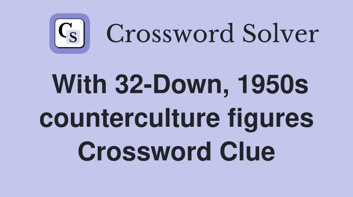 With 32-Down, 1950s counterculture figures Crossword Clue
