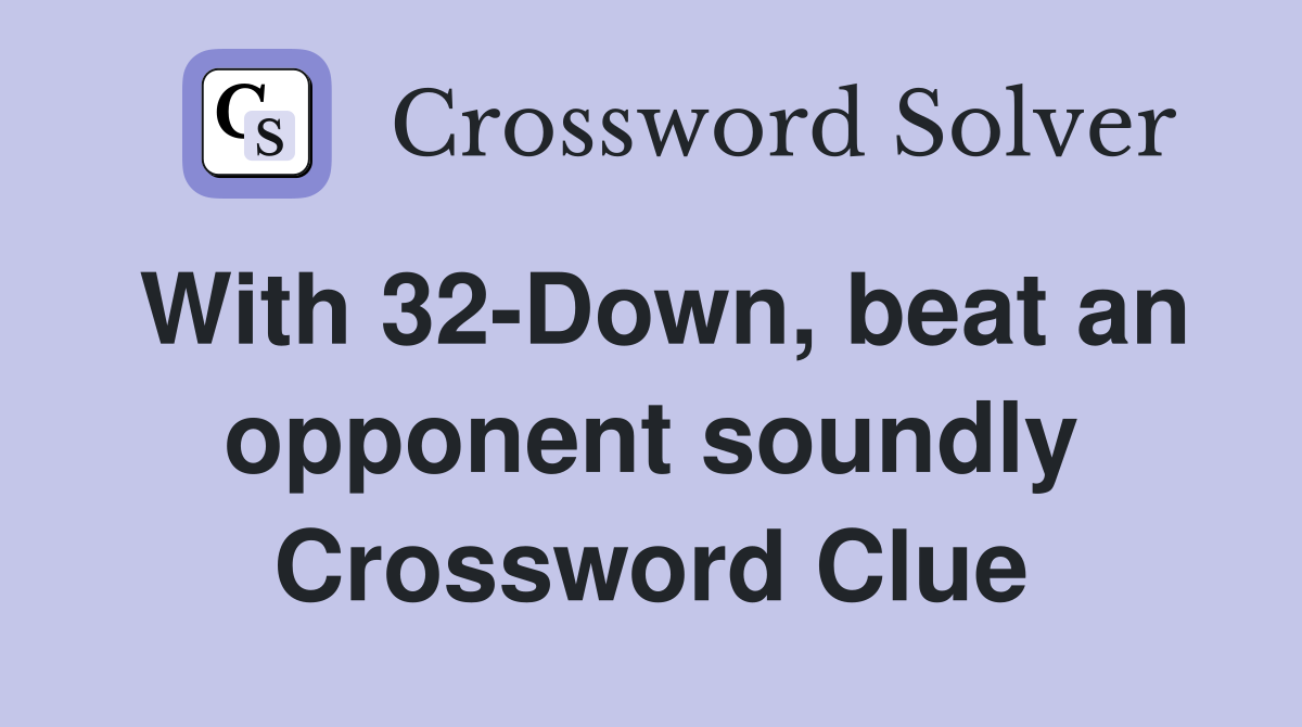 With 32-Down, beat an opponent soundly Crossword Clue