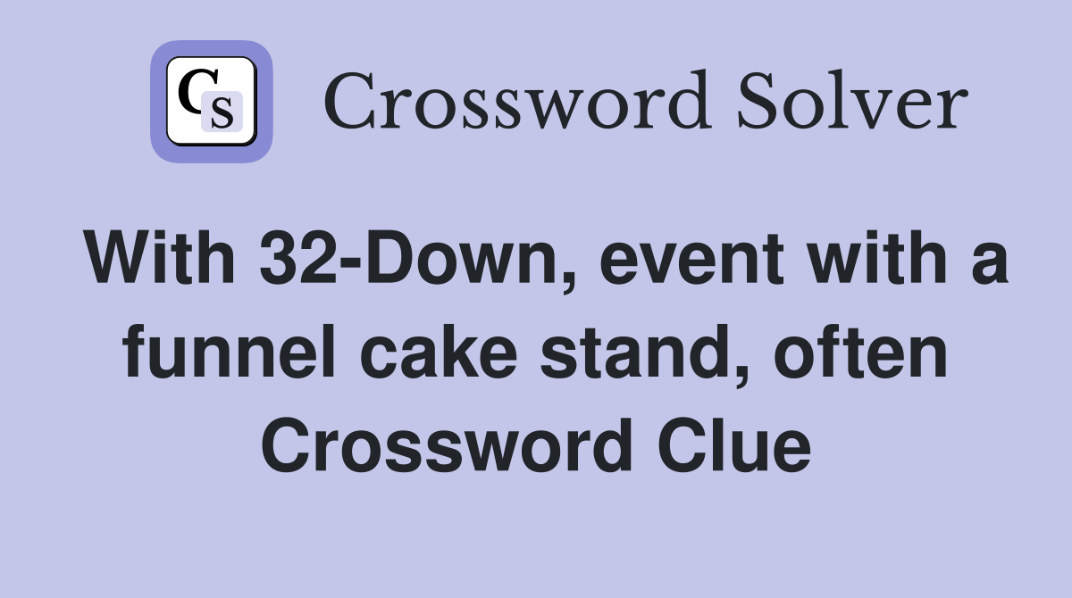 With 32-Down, event with a funnel cake stand, often Crossword Clue