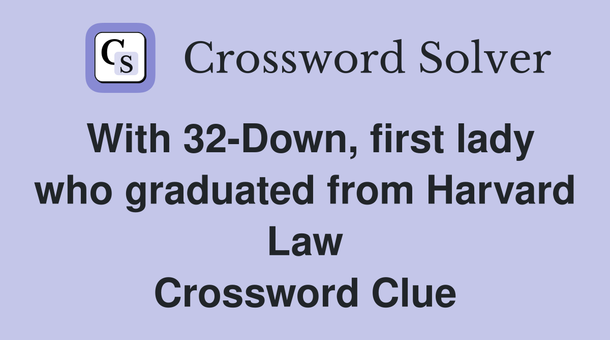 With 32-Down, first lady who graduated from Harvard Law Crossword Clue