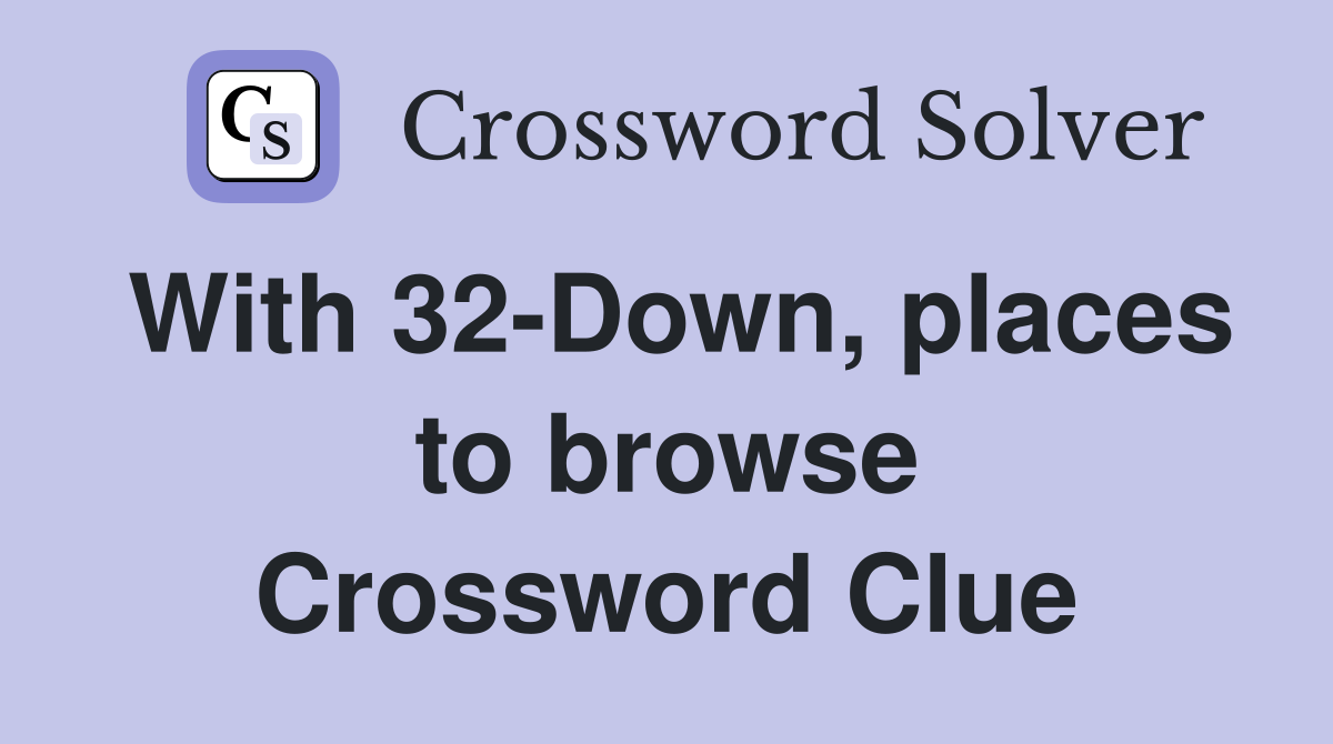 With 32-Down, places to browse Crossword Clue