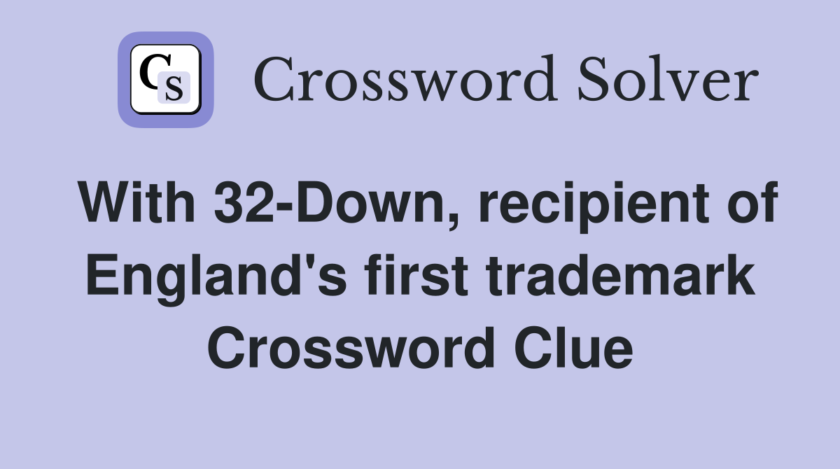 With 32-Down, recipient of England's first trademark Crossword Clue