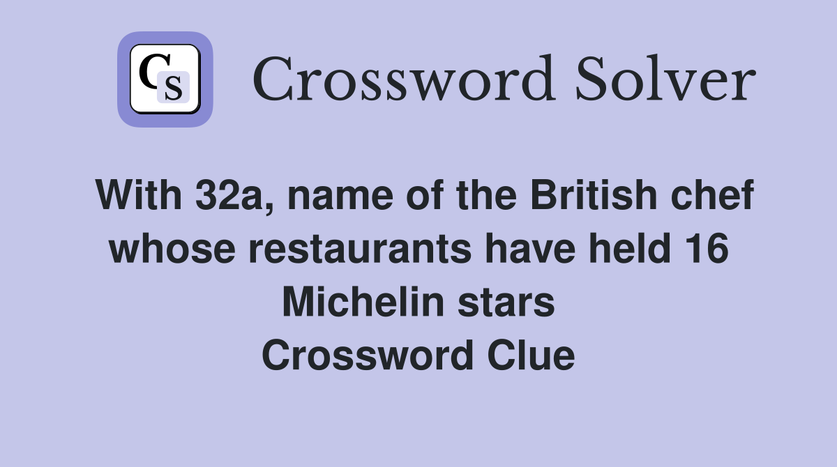 With 32a, name of the British chef whose restaurants have held 16 Michelin stars Crossword Clue