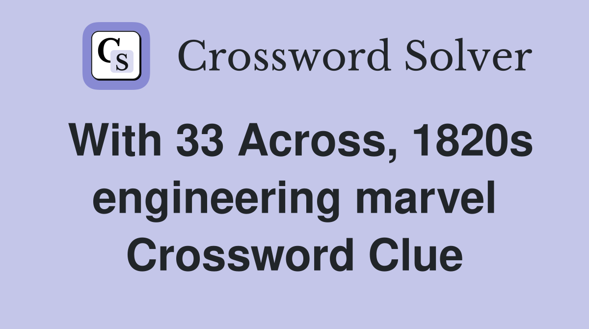 With 33 Across, 1820s engineering marvel Crossword Clue