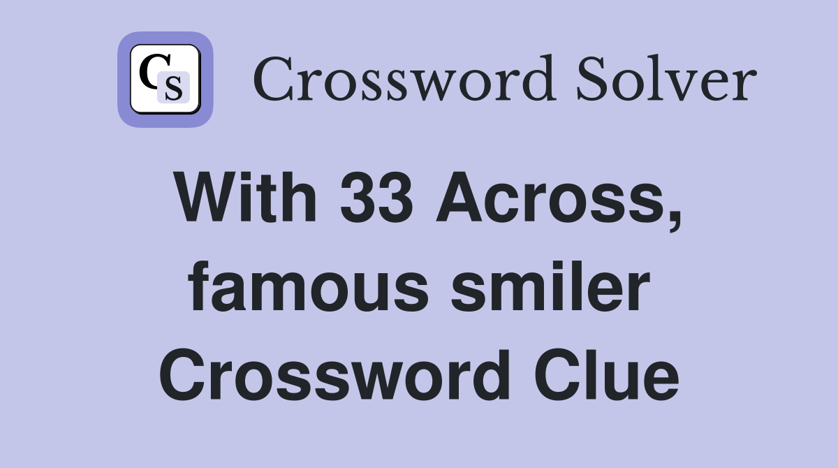 With 33 Across, famous smiler Crossword Clue
