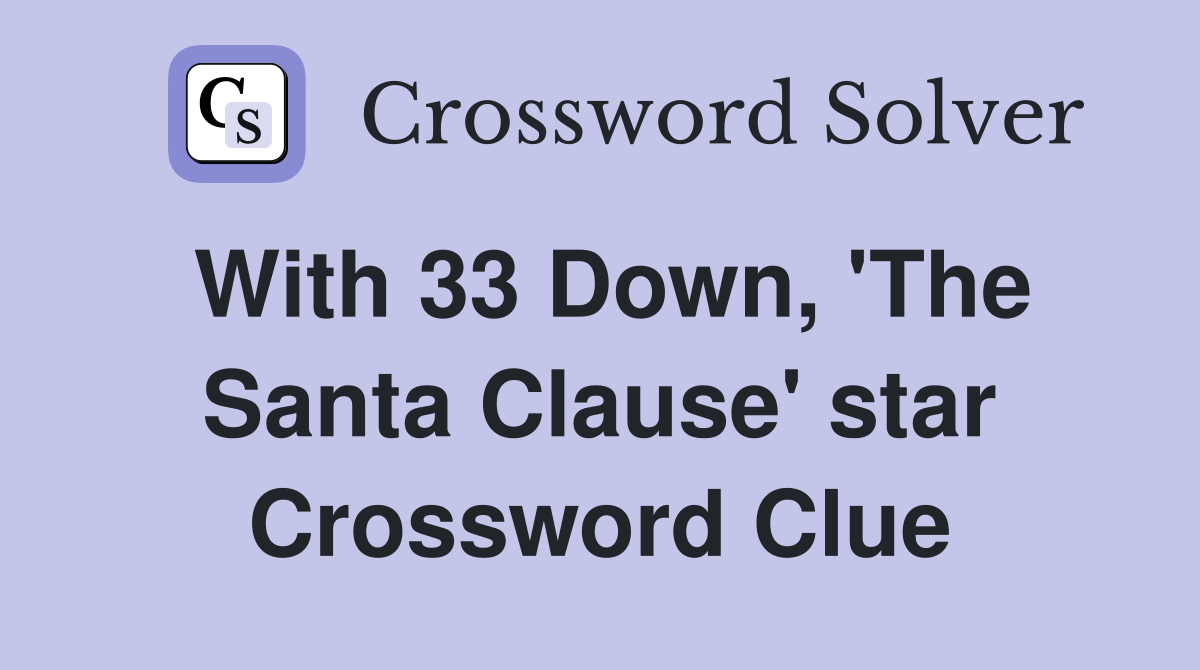 With 33 Down, 'The Santa Clause' star Crossword Clue
