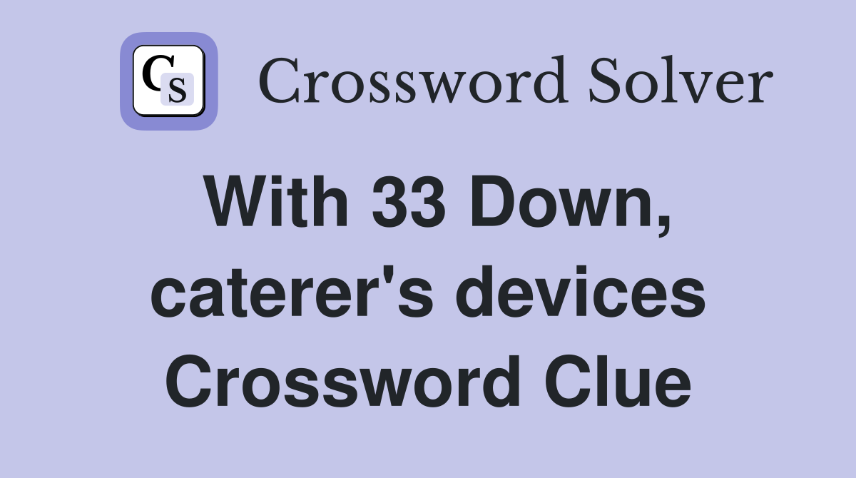With 33 Down, caterer's devices Crossword Clue