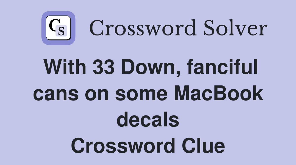 With 33 Down, fanciful cans on some MacBook decals Crossword Clue