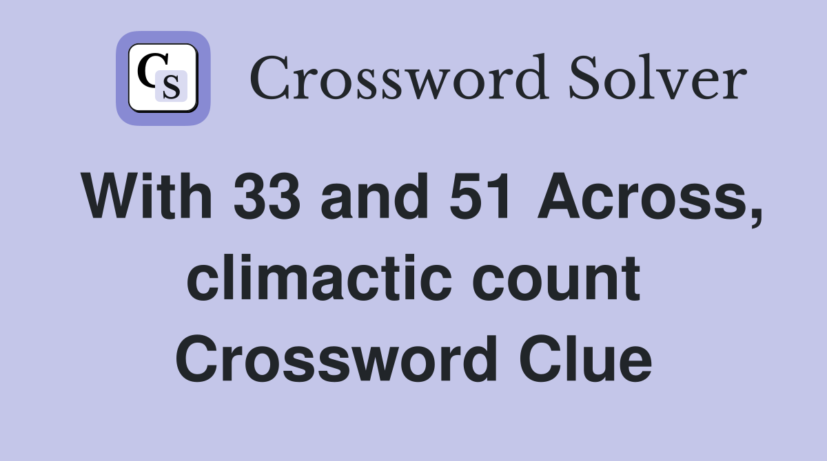 With 33 and 51 Across, climactic count Crossword Clue