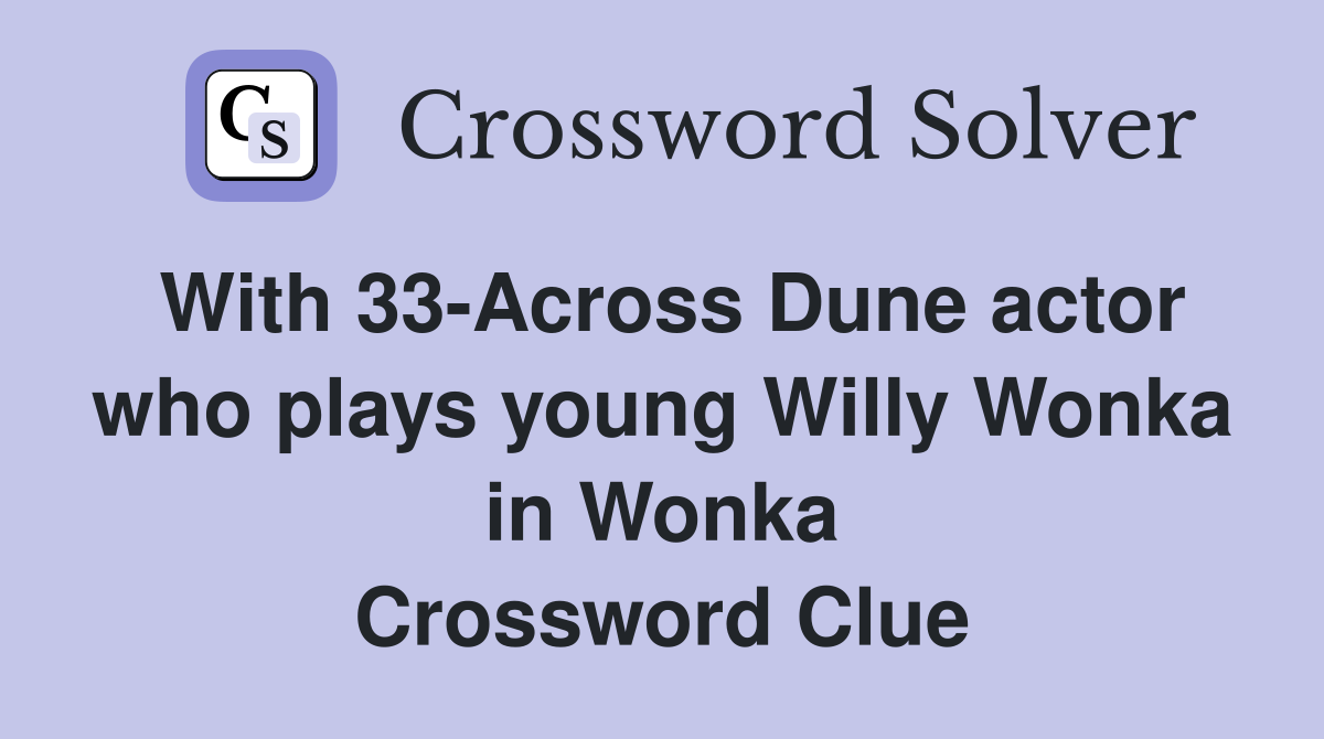 With 33-Across Dune actor who plays young Willy Wonka in Wonka Crossword Clue