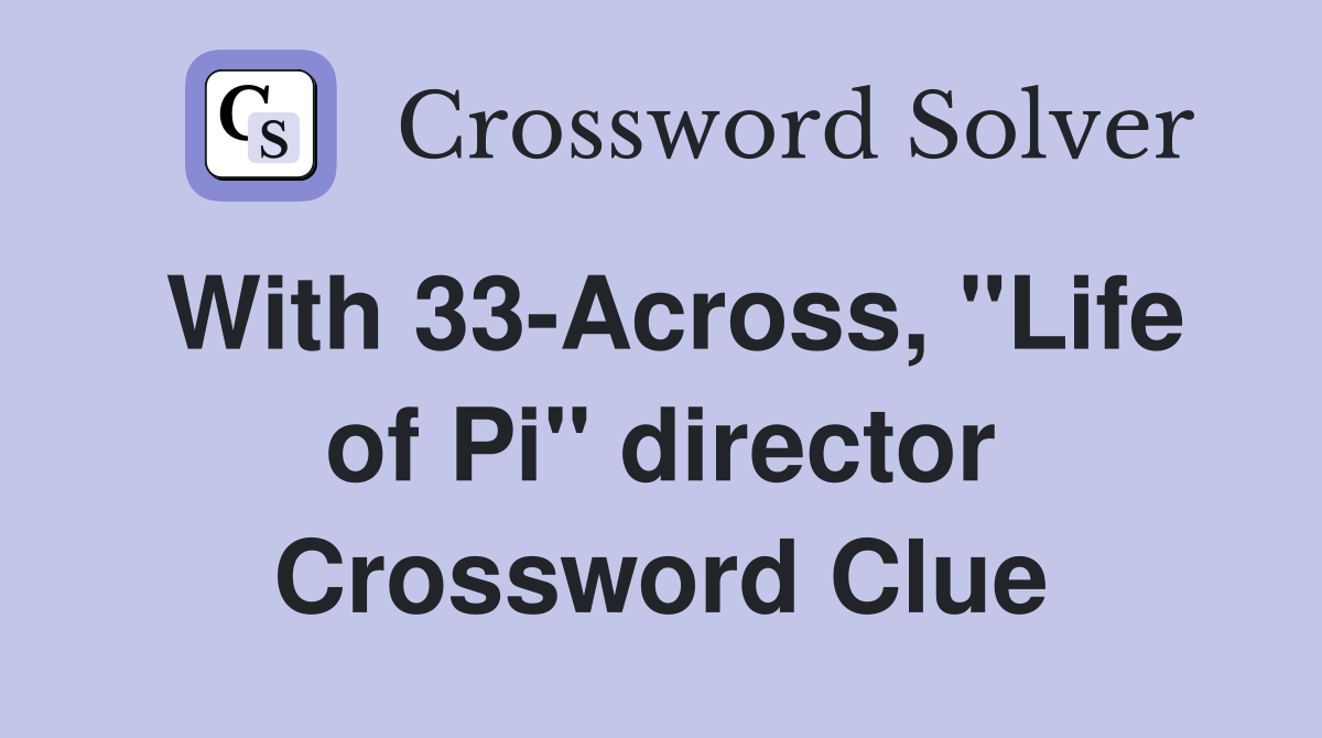 With 33-Across, "Life of Pi" director Crossword Clue