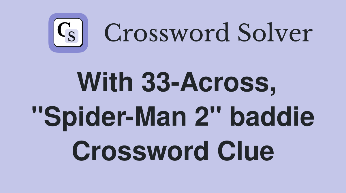 With 33-Across, "Spider-Man 2" baddie Crossword Clue
