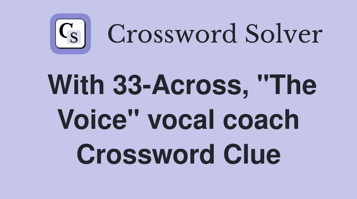 With 33-Across, "The Voice" vocal coach Crossword Clue