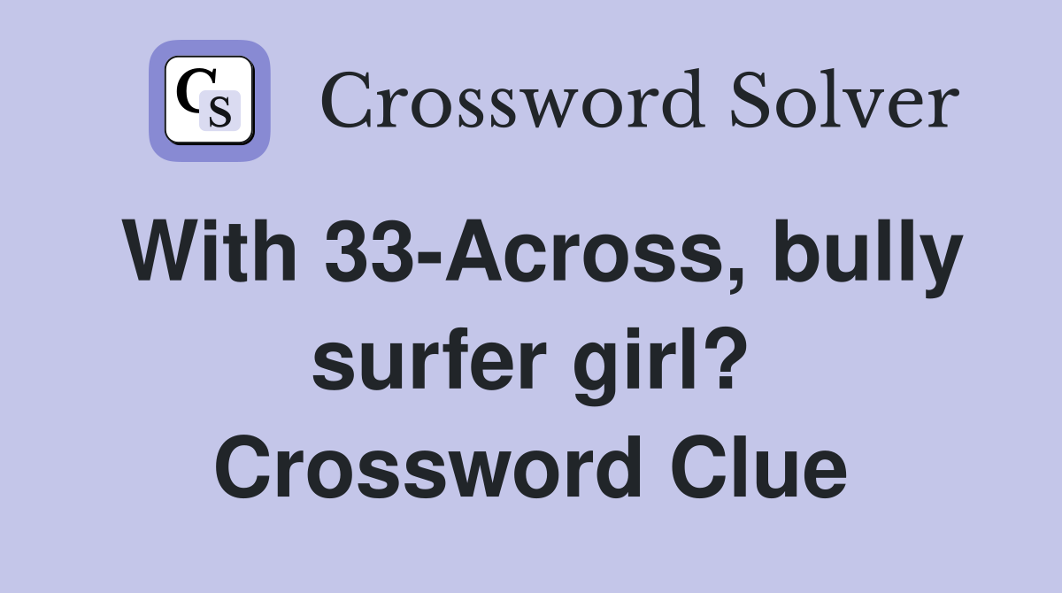 With 33-Across, bully surfer girl? Crossword Clue