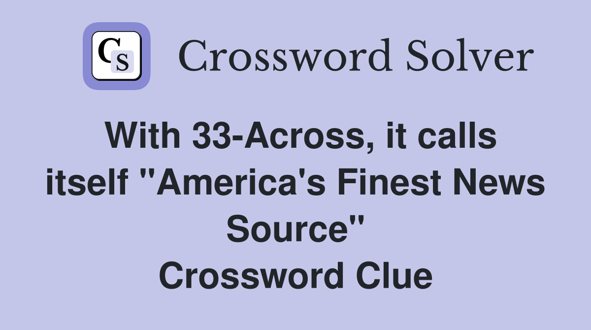With 33-Across, it calls itself "America's Finest News Source" Crossword Clue