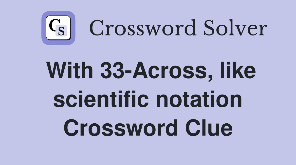 With 33-Across, like scientific notation Crossword Clue