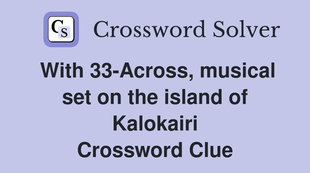 With 33-Across, musical set on the island of Kalokairi Crossword Clue