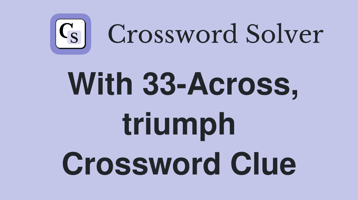 With 33-Across, triumph Crossword Clue