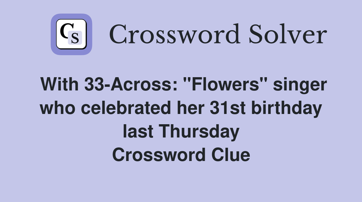 With 33-Across: "Flowers" singer who celebrated her 31st birthday last Thursday Crossword Clue