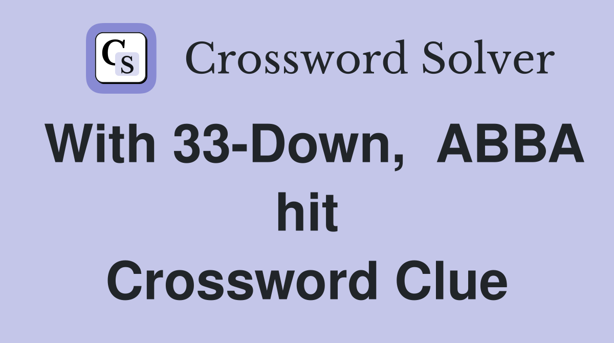 With 33-Down,  ABBA hit Crossword Clue