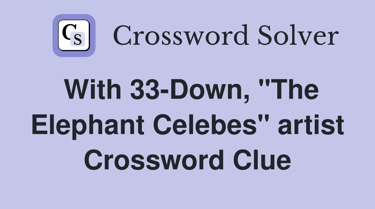 With 33-Down, "The Elephant Celebes" artist Crossword Clue