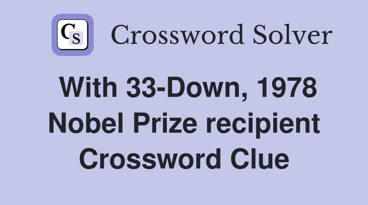 With 33-Down, 1978 Nobel Prize recipient Crossword Clue