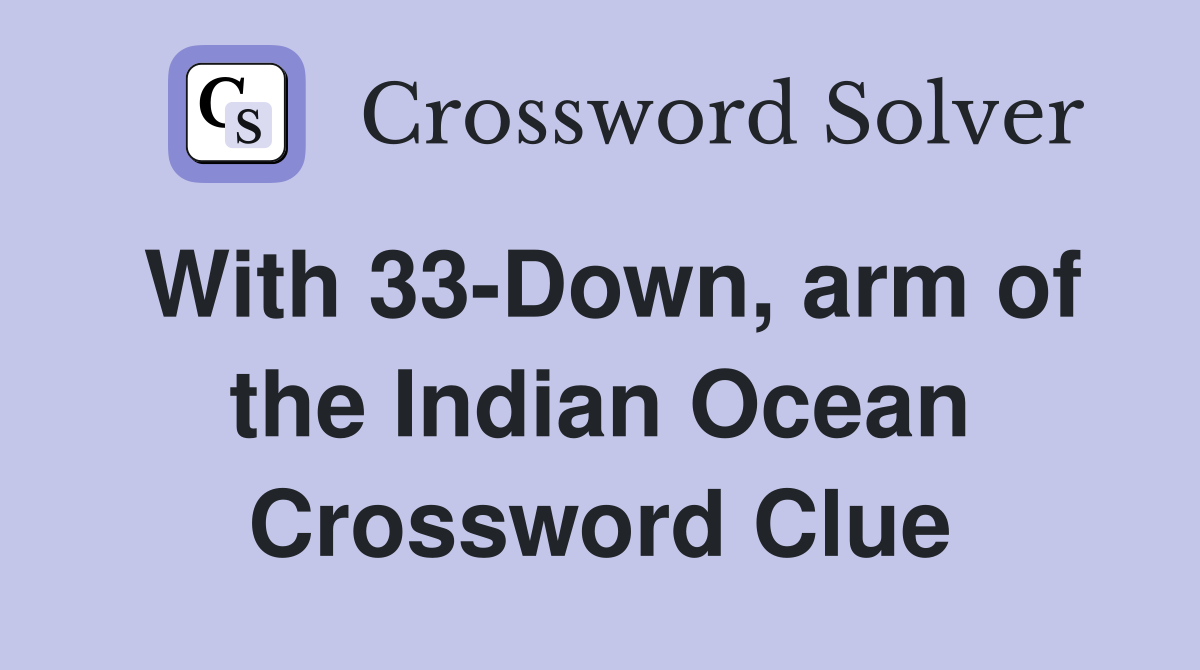 With 33-Down, arm of the Indian Ocean Crossword Clue