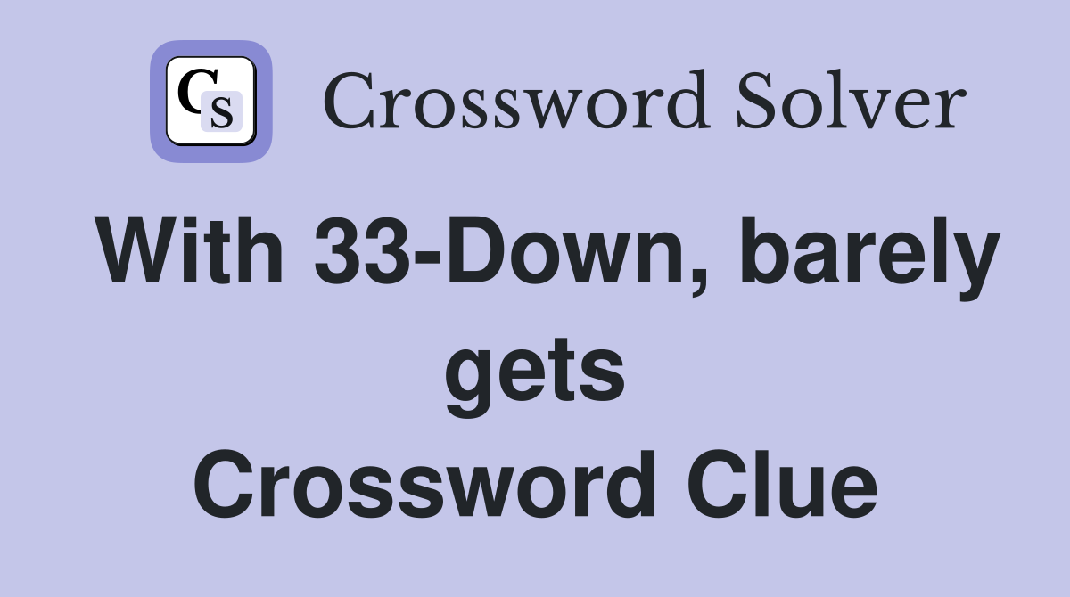 With 33-Down, barely gets Crossword Clue