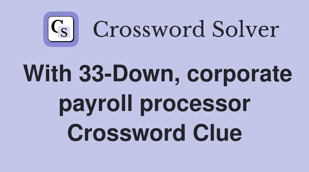 With 33-Down, corporate payroll processor Crossword Clue