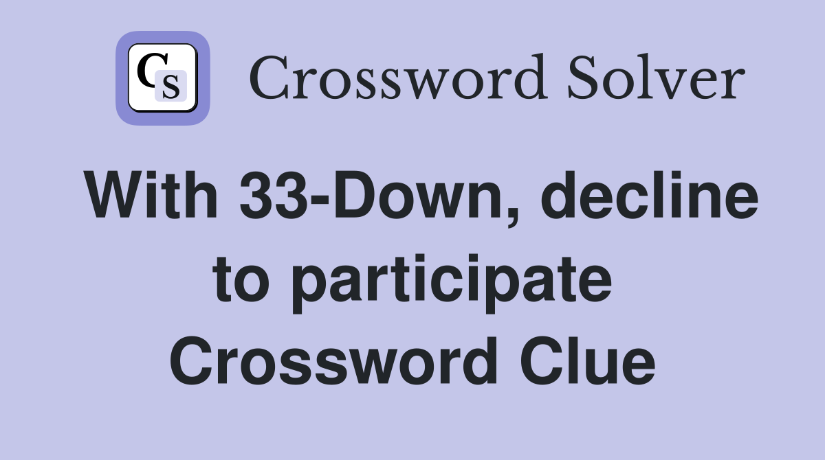 With 33-Down, decline to participate Crossword Clue