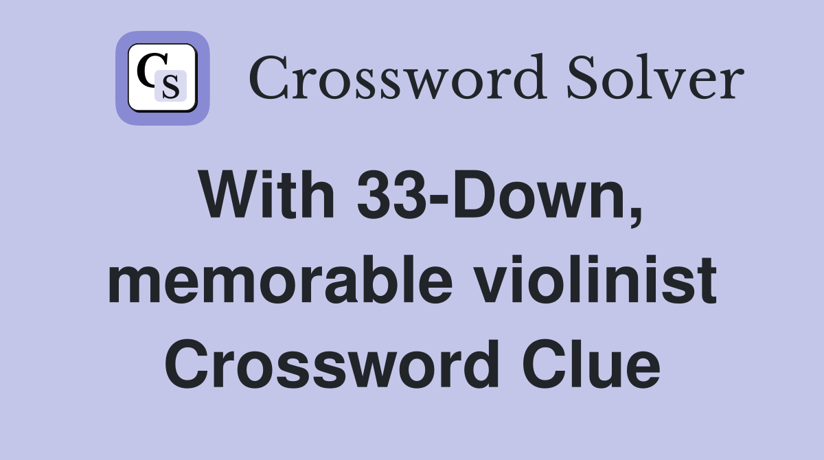 With 33-Down, memorable violinist Crossword Clue