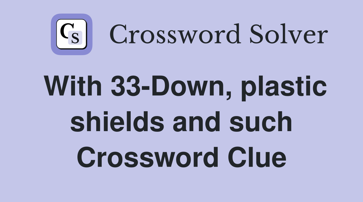 With 33-Down, plastic shields and such Crossword Clue