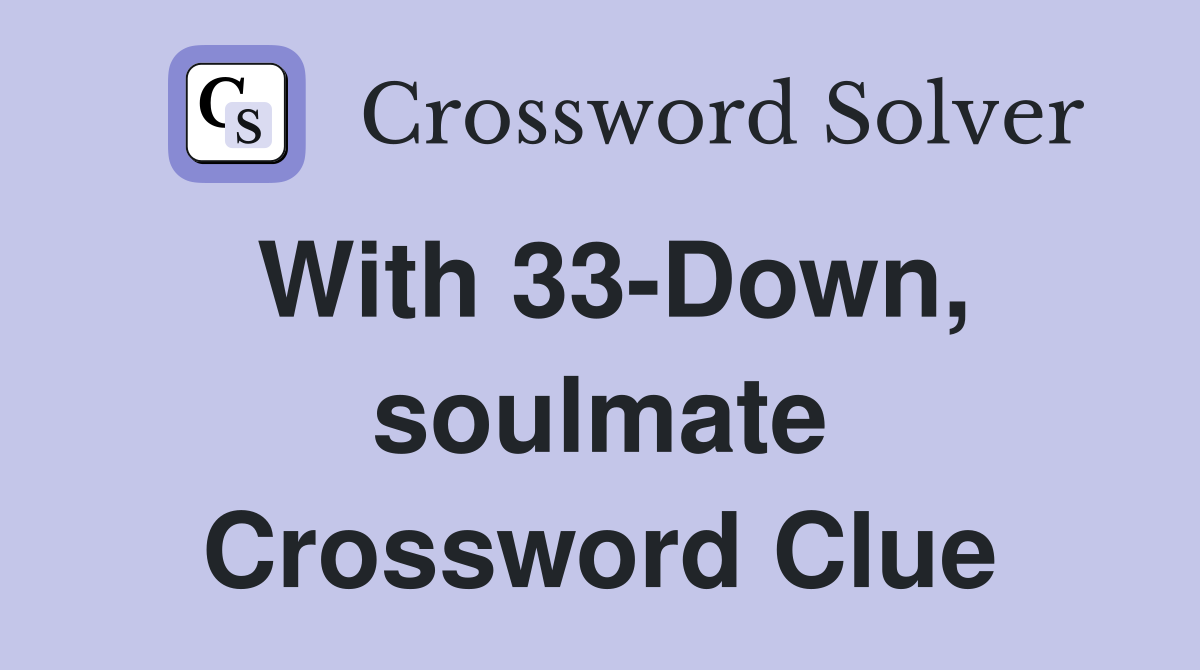 With 33-Down, soulmate Crossword Clue