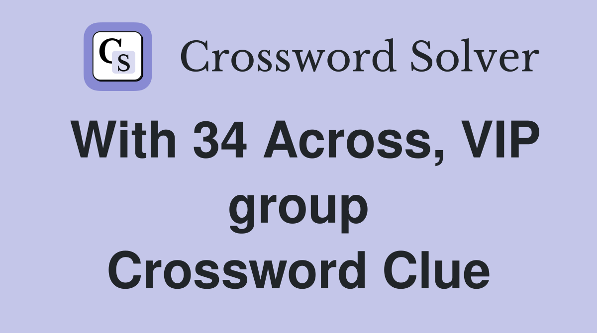 With 34 Across, VIP group Crossword Clue
