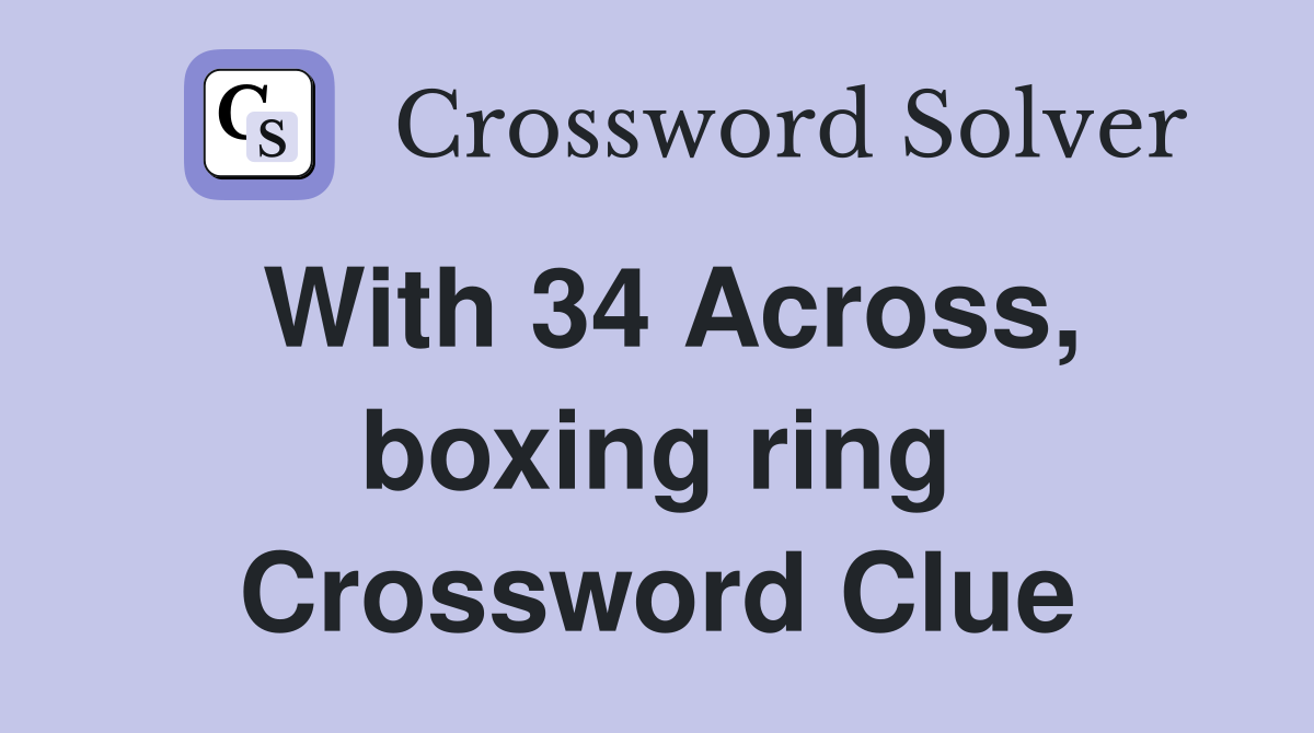 With 34 Across, boxing ring Crossword Clue