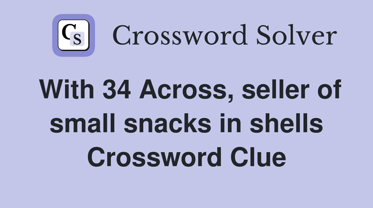 With 34 Across, seller of small snacks in shells Crossword Clue