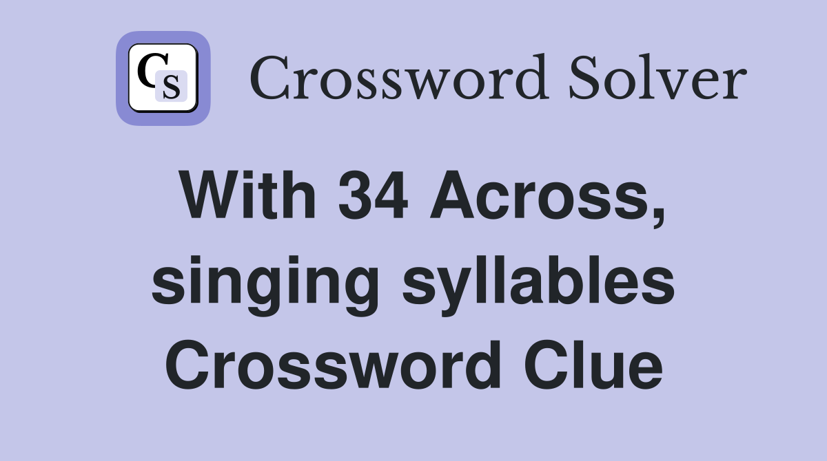 With 34 Across, singing syllables Crossword Clue